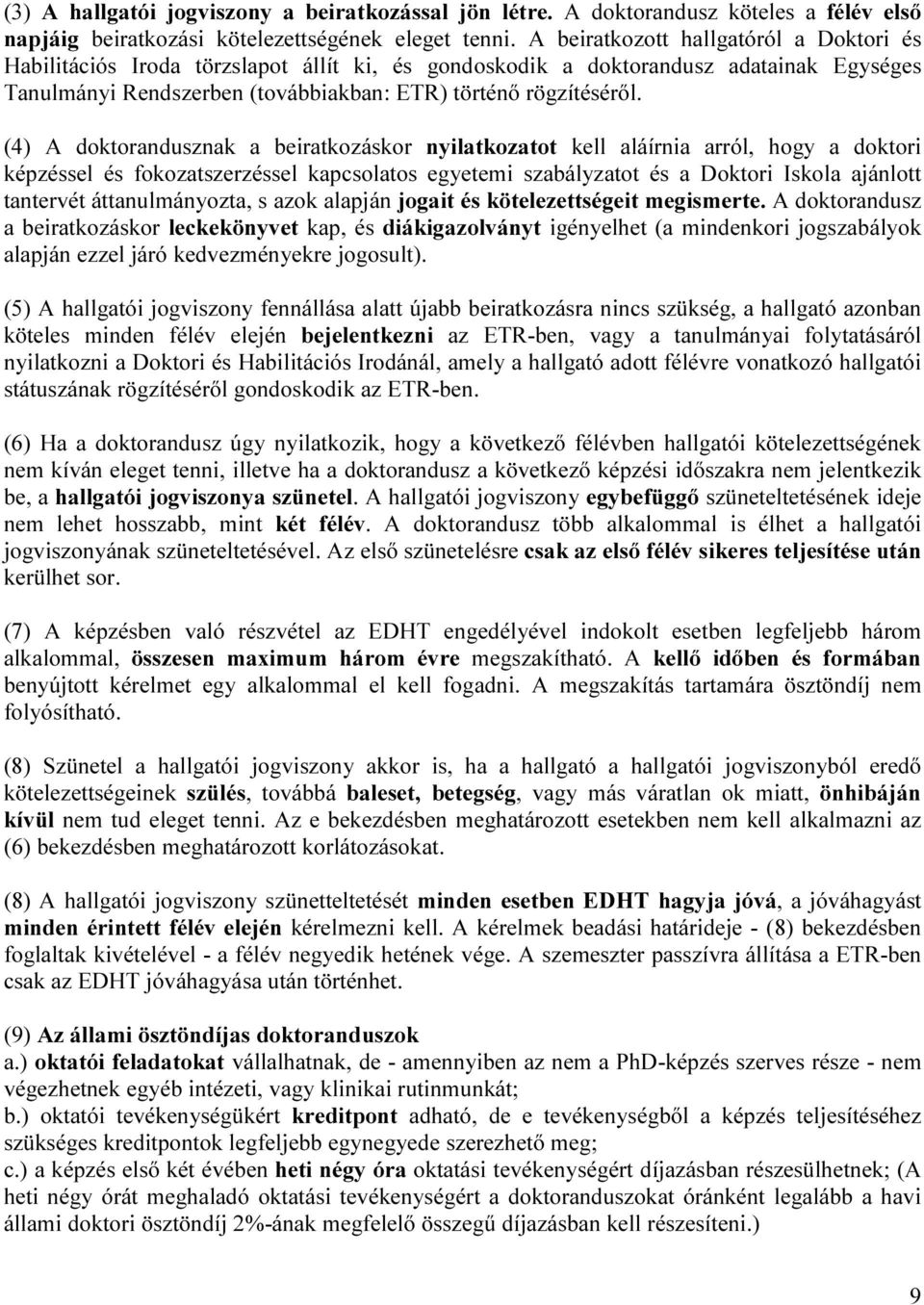 (4) A doktorandusznak a beiratkozáskor nyilatkozatot kell aláírnia arról, hogy a doktori képzéssel és fokozatszerzéssel kapcsolatos egyetemi szabályzatot és a Doktori Iskola ajánlott tantervét