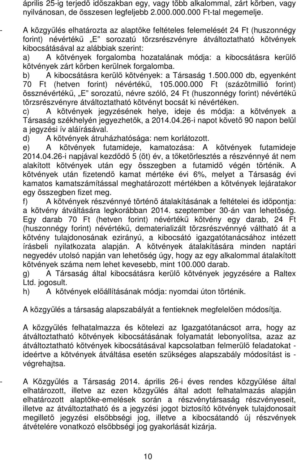 kötvények forgalomba hozatalának módja: a kibocsátásra kerülő kötvények zárt körben kerülnek forgalomba. b) A kibocsátásra kerülő kötvények: a Társaság 1.500.