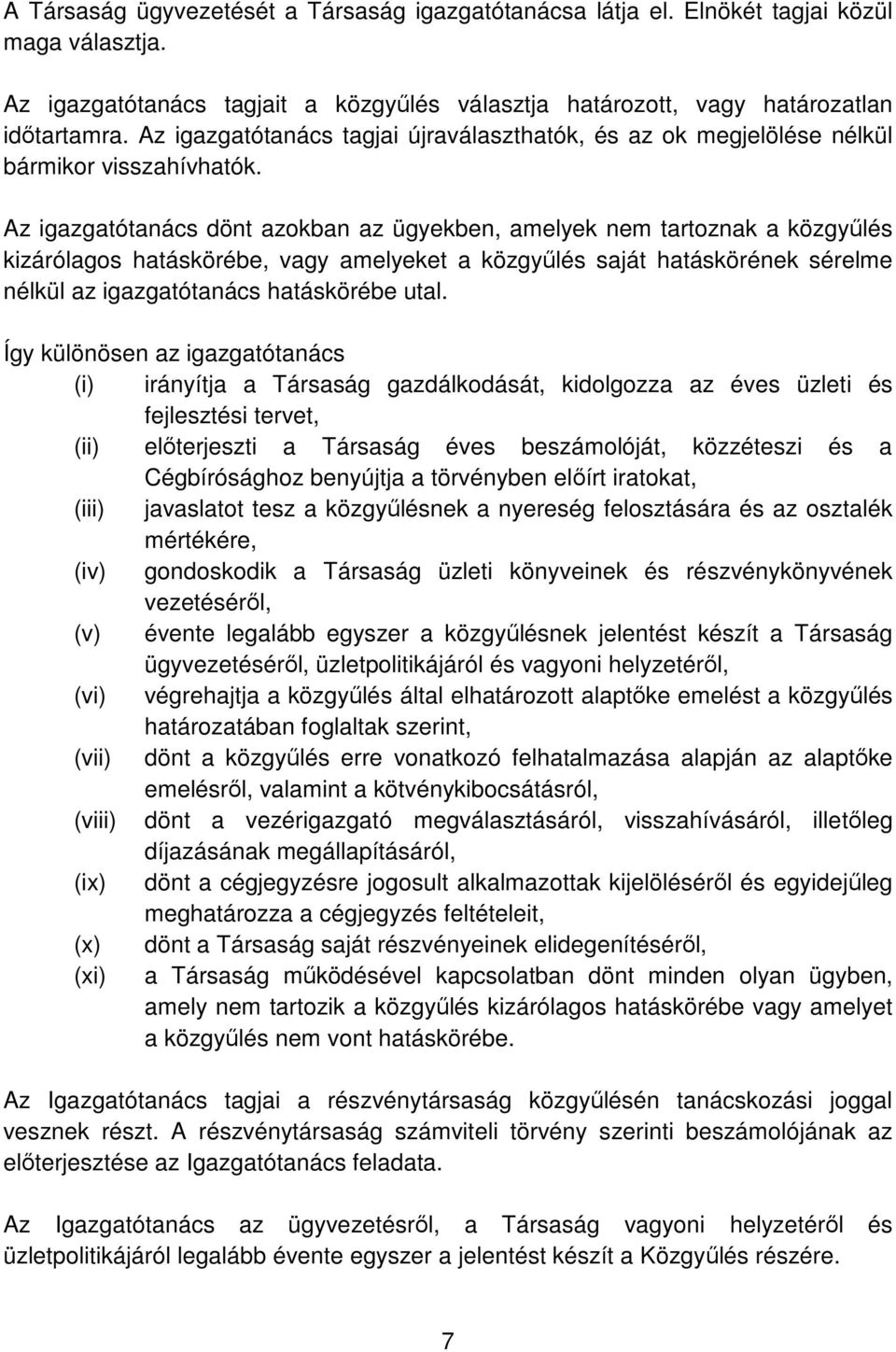 Az igazgatótanács dönt azokban az ügyekben, amelyek nem tartoznak a közgyűlés kizárólagos hatáskörébe, vagy amelyeket a közgyűlés saját hatáskörének sérelme nélkül az igazgatótanács hatáskörébe utal.