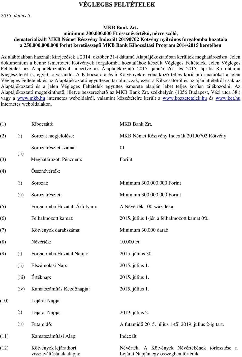 Jelen dokumentum a benne ismertetett Kötvények forgalomba hozatalához készült Végleges Feltételek. Jelen Végleges Feltételek az Alaptájékoztatóval, ideértve az Alaptájékoztató 2015.