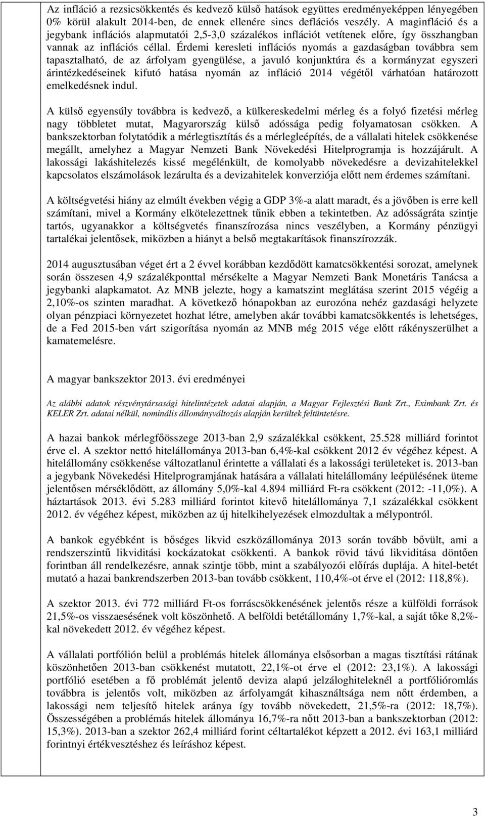 Érdemi keresleti inflációs nyomás a gazdaságban továbbra sem tapasztalható, de az árfolyam gyengülése, a javuló konjunktúra és a kormányzat egyszeri árintézkedéseinek kifutó hatása nyomán az infláció