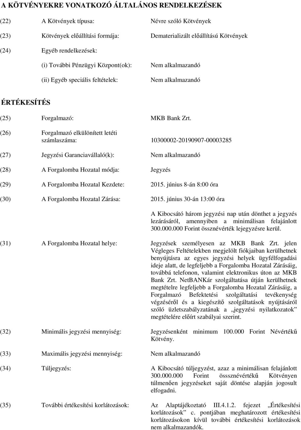 (26) Forgalmazó elkülönített letéti számlaszáma: 10300002-20190907-00003285 (27) Jegyzési Garanciavállaló(k): Nem alkalmazandó (28) A Forgalomba Hozatal módja: Jegyzés (29) A Forgalomba Hozatal