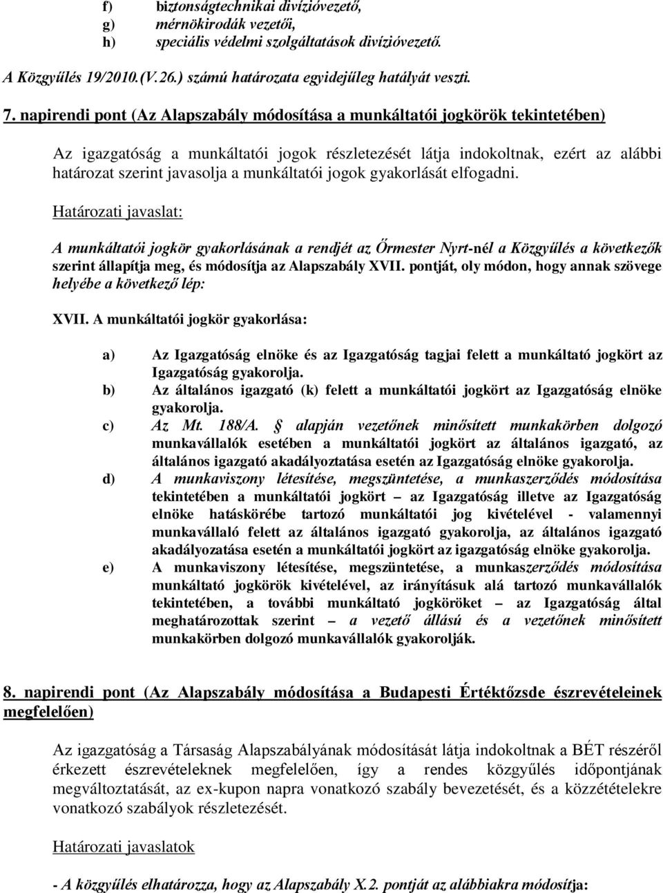 munkáltatói jogok gyakorlását elfogadni. A munkáltatói jogkör gyakorlásának a rendjét az Őrmester Nyrt-nél a Közgyűlés a következők szerint állapítja meg, és módosítja az Alapszabály XVII.