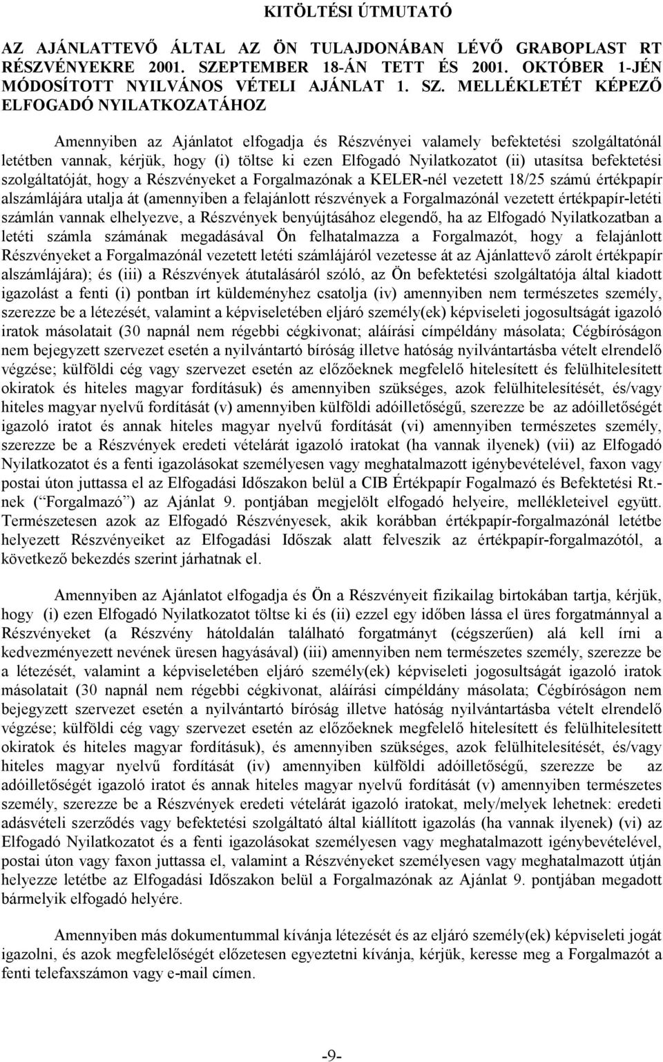 MELLÉKLETÉT KÉPEZŐ ELFOGADÓ NYILATKOZATÁHOZ Amennyiben az Ajánlatot elfogadja és Részvényei valamely befektetési szolgáltatónál letétben vannak, kérjük, hogy (i) töltse ki ezen Elfogadó Nyilatkozatot