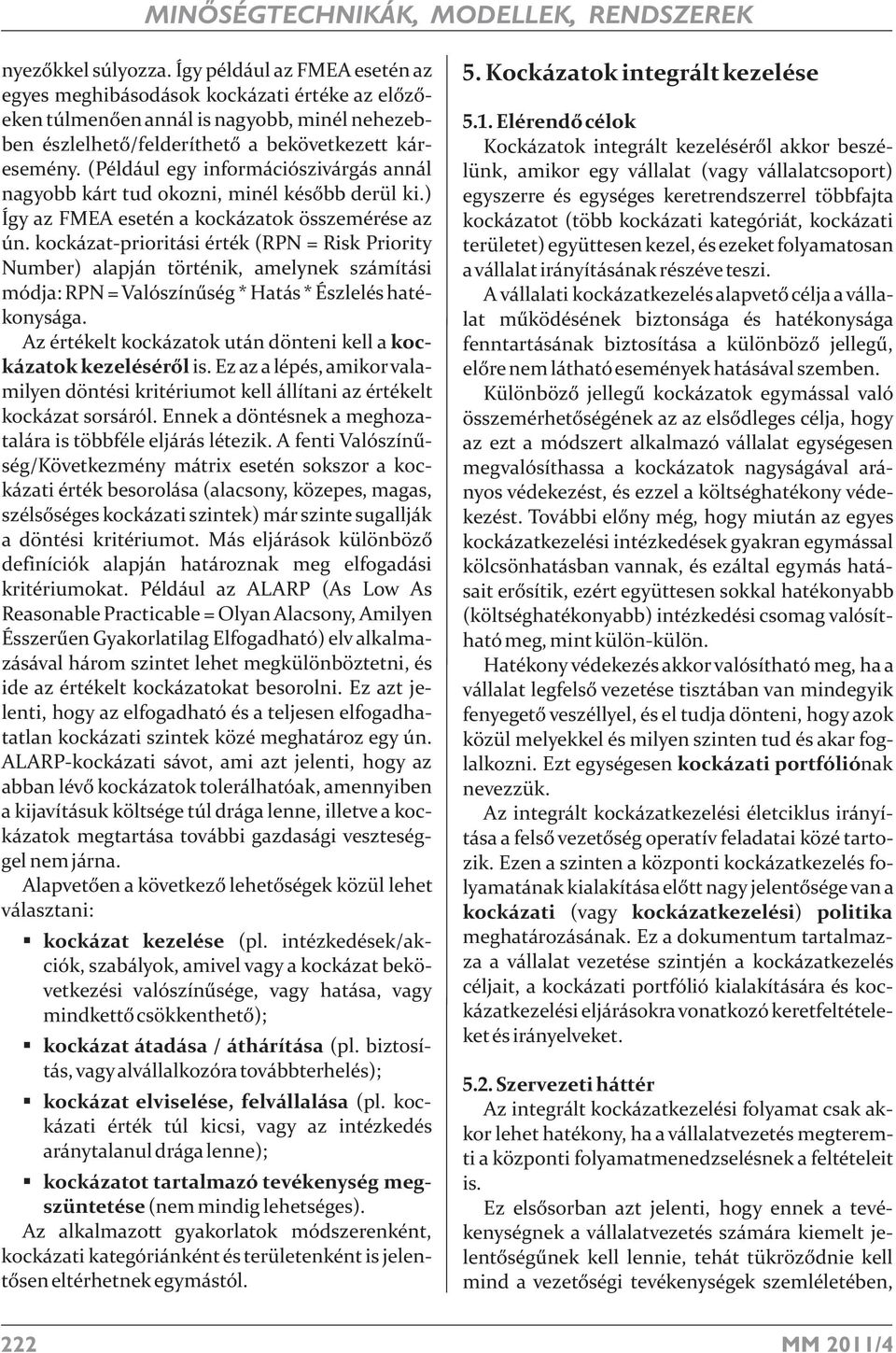 kockázat-prioritási érték (RPN = Risk Priority Number) alapján történik, amelynek számítási módja: RPN = Valószínûség * Hatás * Észlelés hatékonysága.