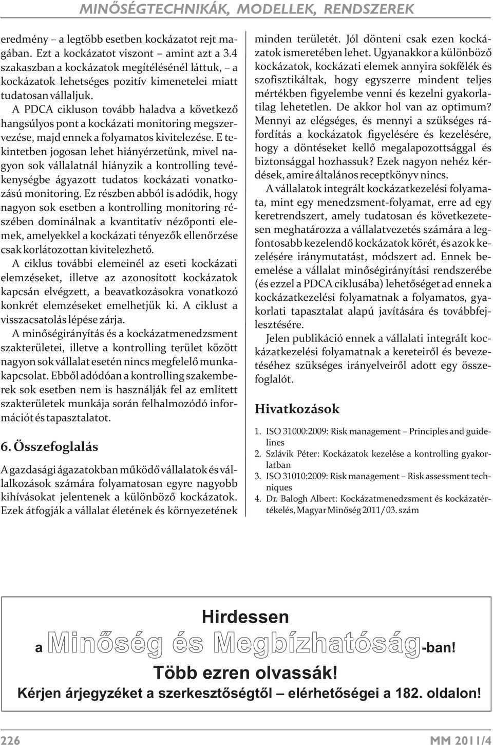 A PDCA cikluson tovább haladva a következõ hangsúlyos pont a kockázati monitoring megszervezése, majd ennek a folyamatos kivitelezése.