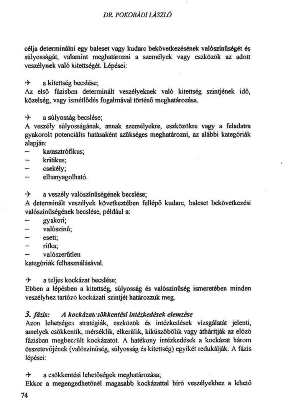 a súlyosság becslése; A veszély súlyosságának, annak személyekre, eszközökre vagy a feladatra gyakorolt potenciális hatásaként szükséges meghatározni, az alábbi kategóriák alapján: katasztrófikus;