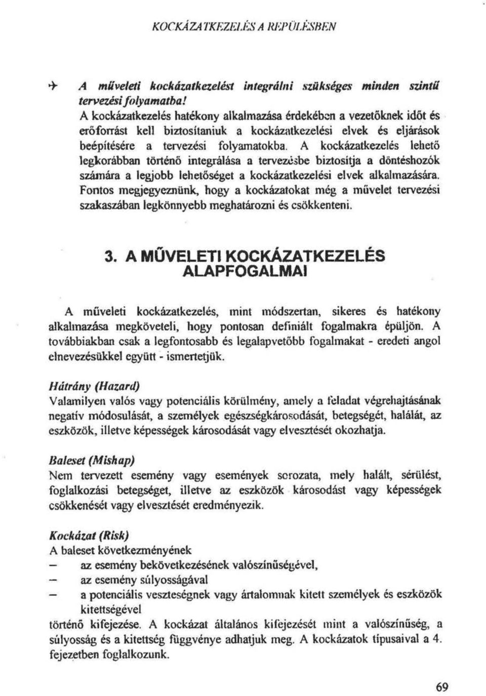 A kockázatkezelés lehető legkorábban történő integrálása a tervezésbe biztosítja a döntéshozók számára a legjobb lehetőséget a kockázatkezelési elvek alkalmazására.