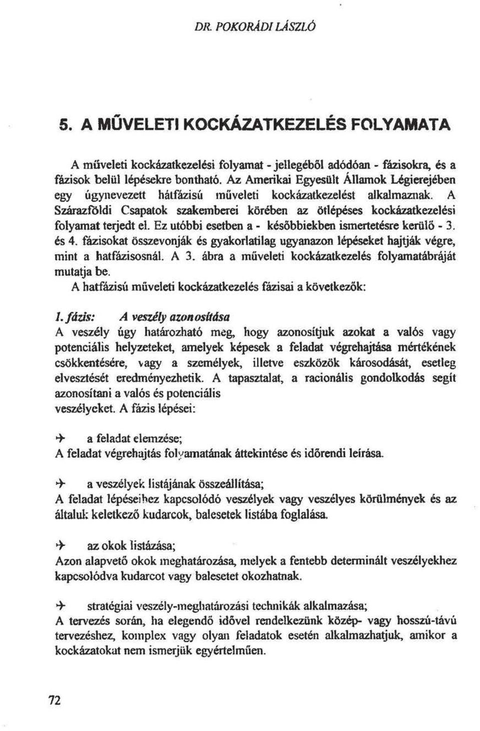 Ez utóbbi esetben a - későbbiekben ismertetésre kerülő - 3. és 4. fázisokat összevonják és gyakorlatilag ugyanazon lépéseket hajtják végre, mint a hatfázisosnál. A 3.