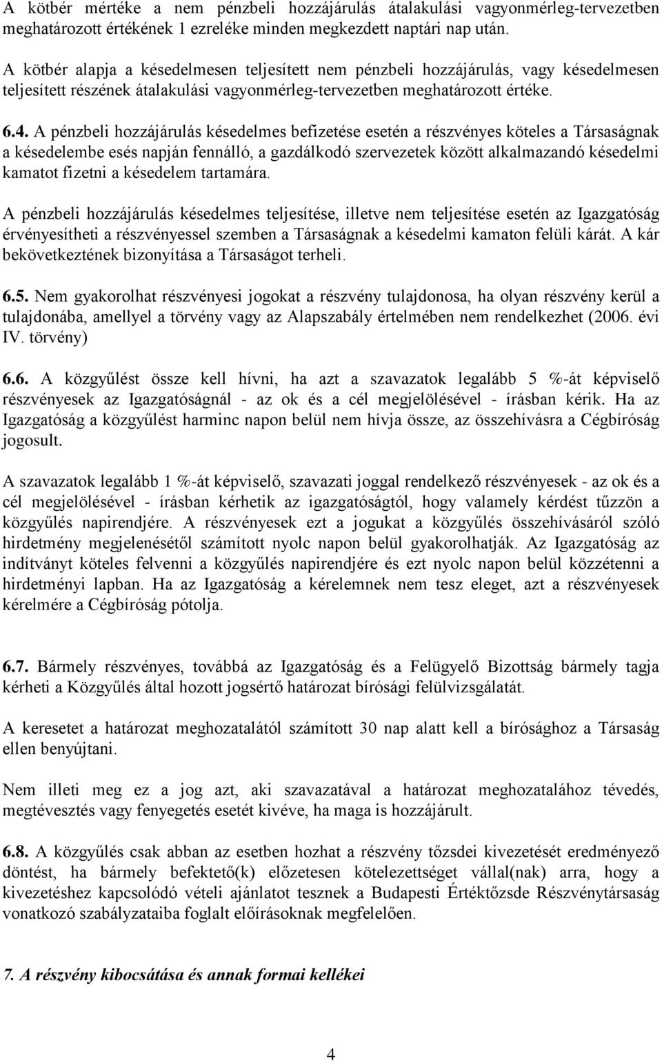 A pénzbeli hozzájárulás késedelmes befizetése esetén a részvényes köteles a Társaságnak a késedelembe esés napján fennálló, a gazdálkodó szervezetek között alkalmazandó késedelmi kamatot fizetni a