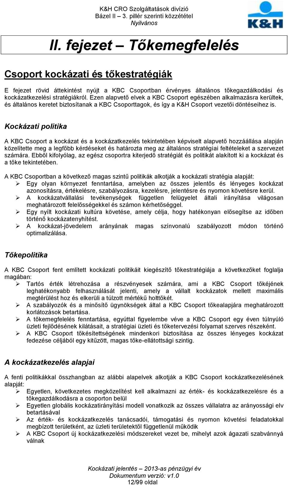 Kockázati politika A KBC Csoport a kockázat és a kockázatkezelés tekintetében képviselt alapvető hozzáállása alapján közelítette meg a legfőbb kérdéseket és határozta meg az általános stratégiai