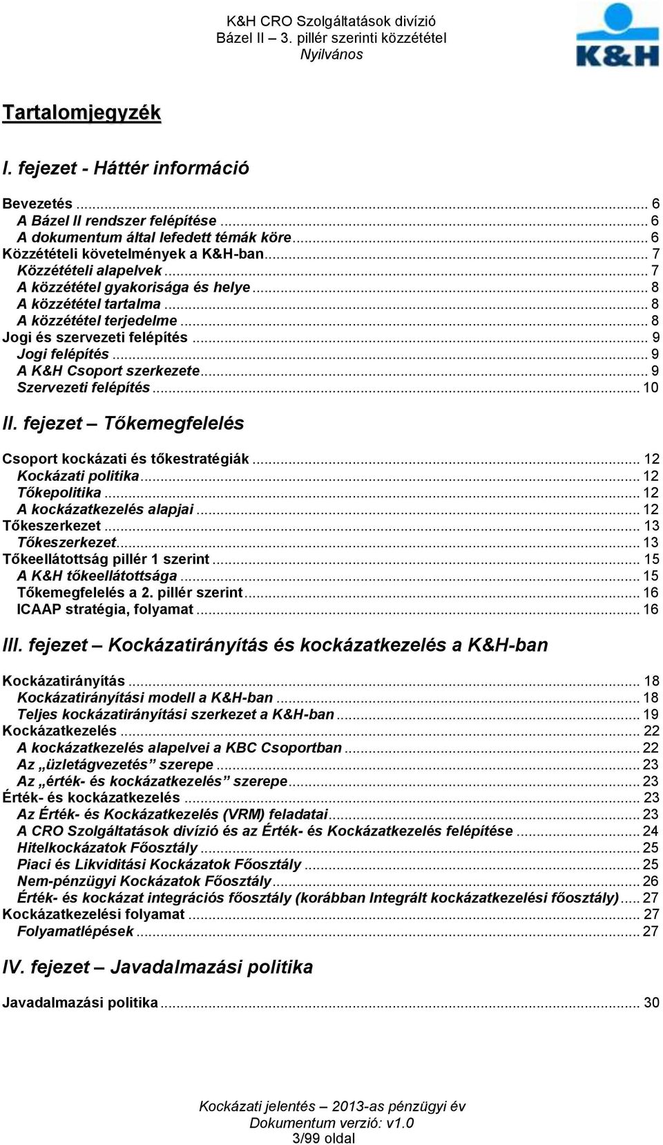 .. 9 A K&H Csoport szerkezete... 9 Szervezeti felépítés... 10 II. fejezet Tőkemegfelelés Csoport kockázati és tőkestratégiák... 12 Kockázati politika... 12 Tőkepolitika... 12 A kockázatkezelés alapjai.