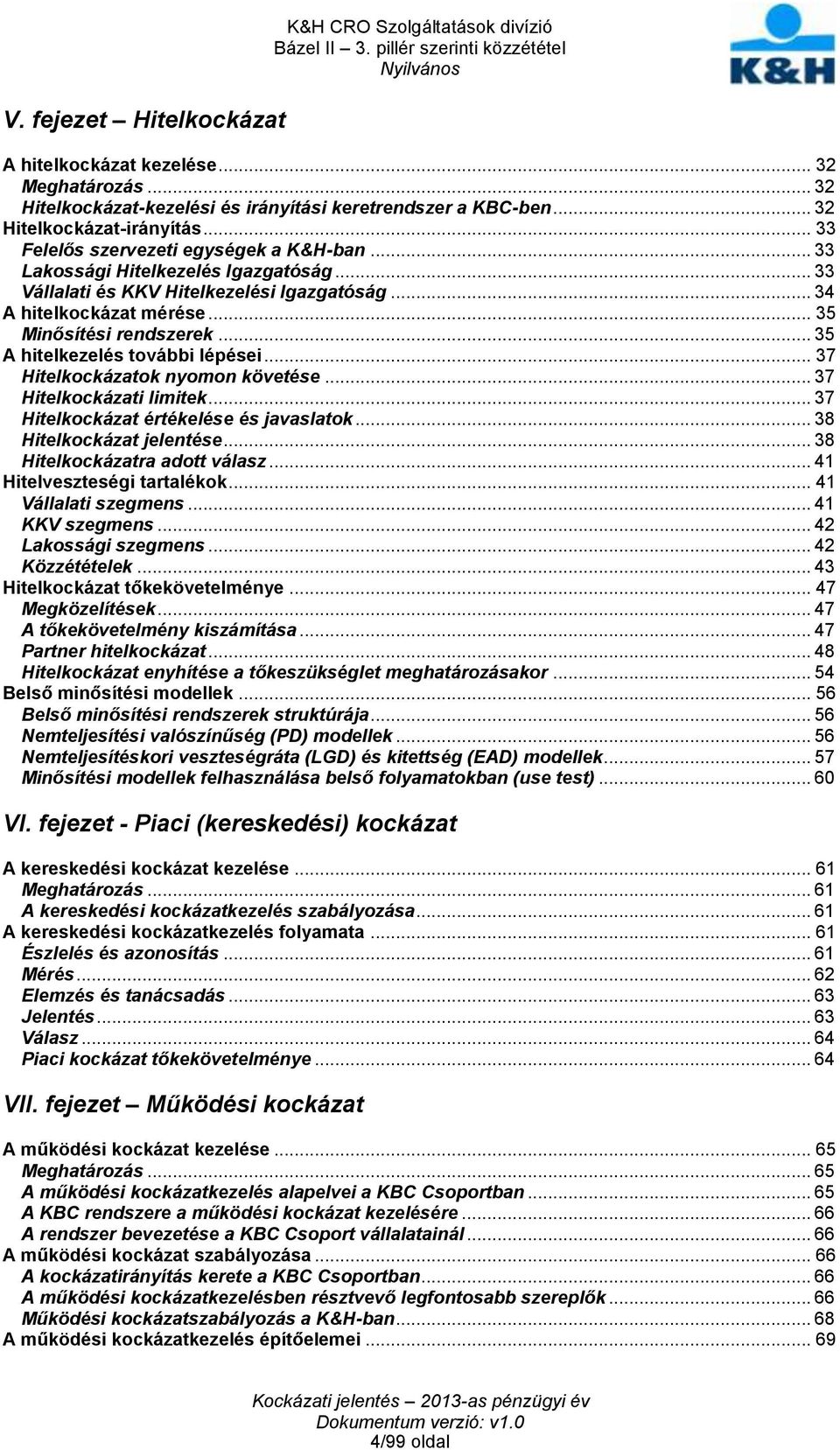 .. 35 A hitelkezelés további lépései... 37 Hitelkockázatok nyomon követése... 37 Hitelkockázati limitek... 37 Hitelkockázat értékelése és javaslatok... 38 Hitelkockázat jelentése.