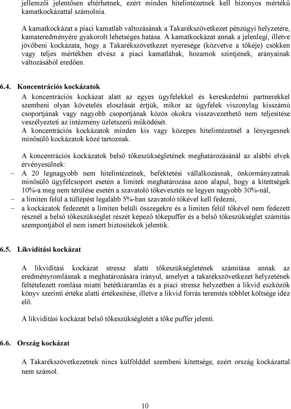 A kamatkockázat annak a jelenlegi, illetve jövőbeni kockázata, hogy a Takarékszövetkezet nyeresége (közvetve a tőkéje) csökken vagy teljes mértékben elvész a piaci kamatlábak, hozamok szintjének,