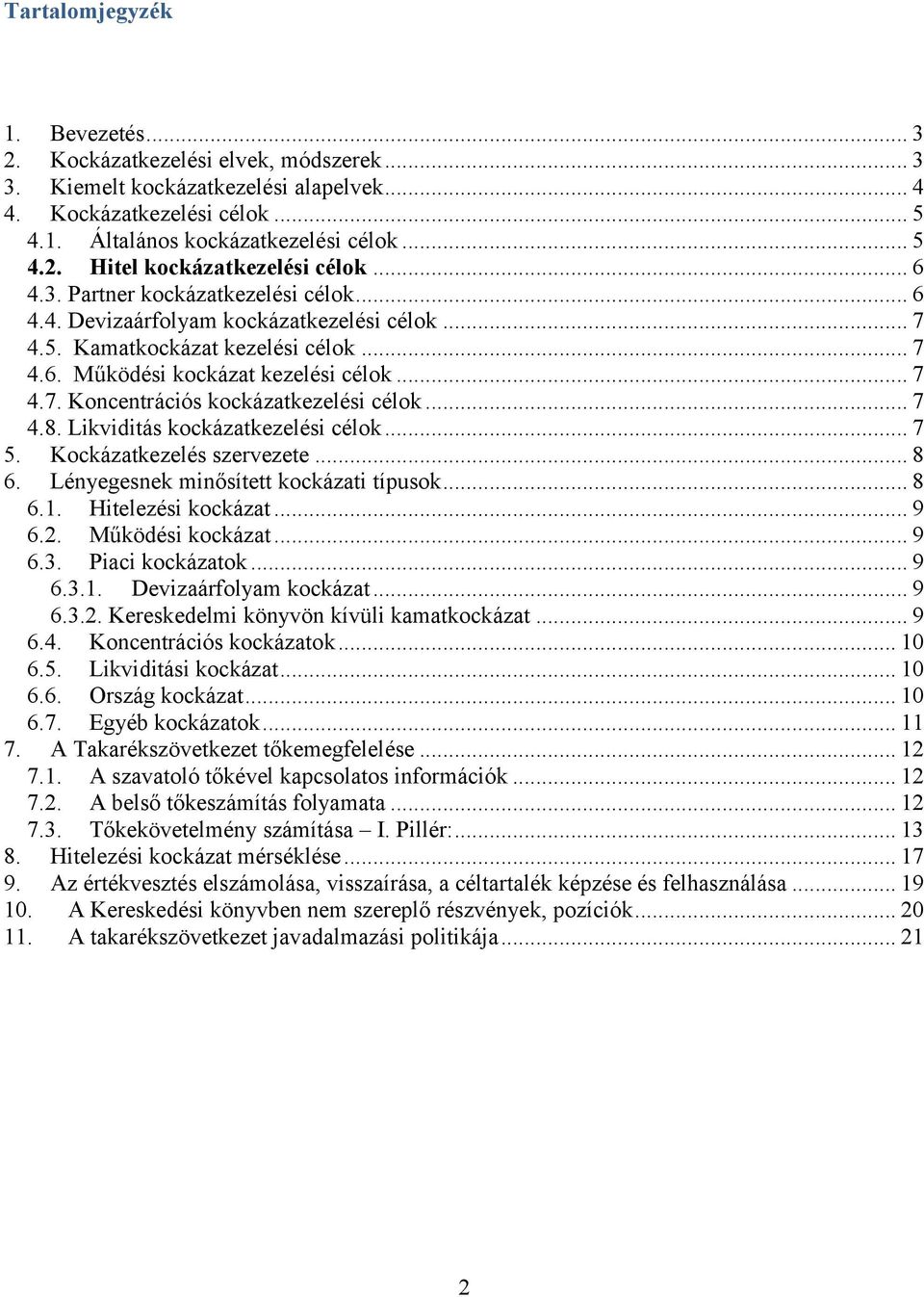 .. 7 4.8. Likviditás kockázatkezelési célok... 7 5. Kockázatkezelés szervezete... 8 6. Lényegesnek minősített kockázati típusok... 8 6.1. Hitelezési kockázat... 9 6.2. Működési kockázat... 9 6.3.