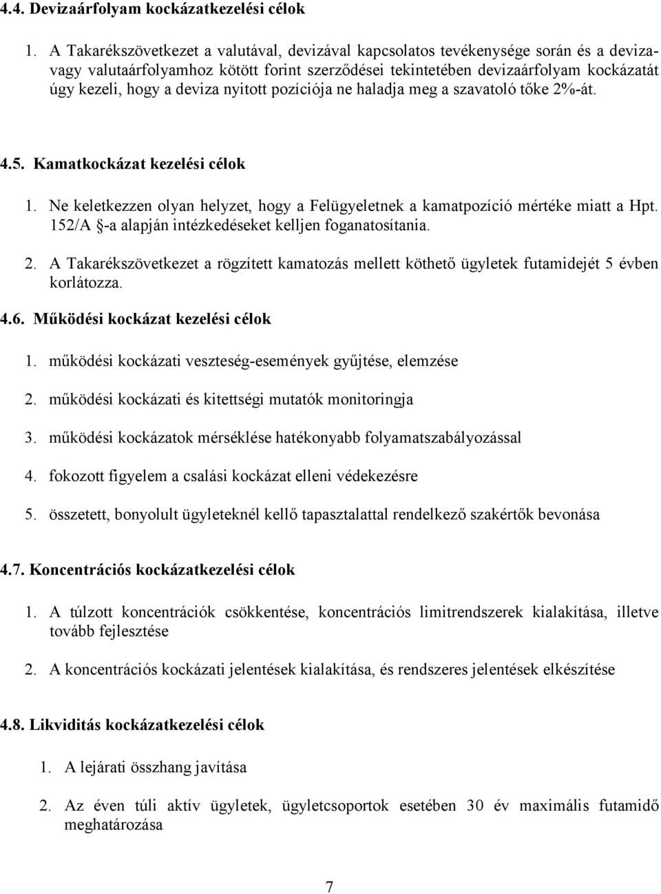 nyitott pozíciója ne haladja meg a szavatoló tőke 2%-át. 4.5. Kamatkockázat kezelési célok 1. Ne keletkezzen olyan helyzet, hogy a Felügyeletnek a kamatpozíció mértéke miatt a Hpt.