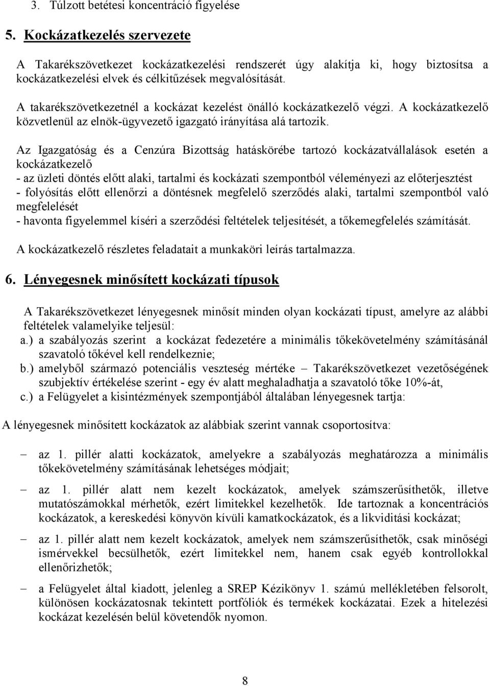 A takarékszövetkezetnél a kockázat kezelést önálló kockázatkezelő végzi. A kockázatkezelő közvetlenül az elnök-ügyvezető igazgató irányítása alá tartozik.