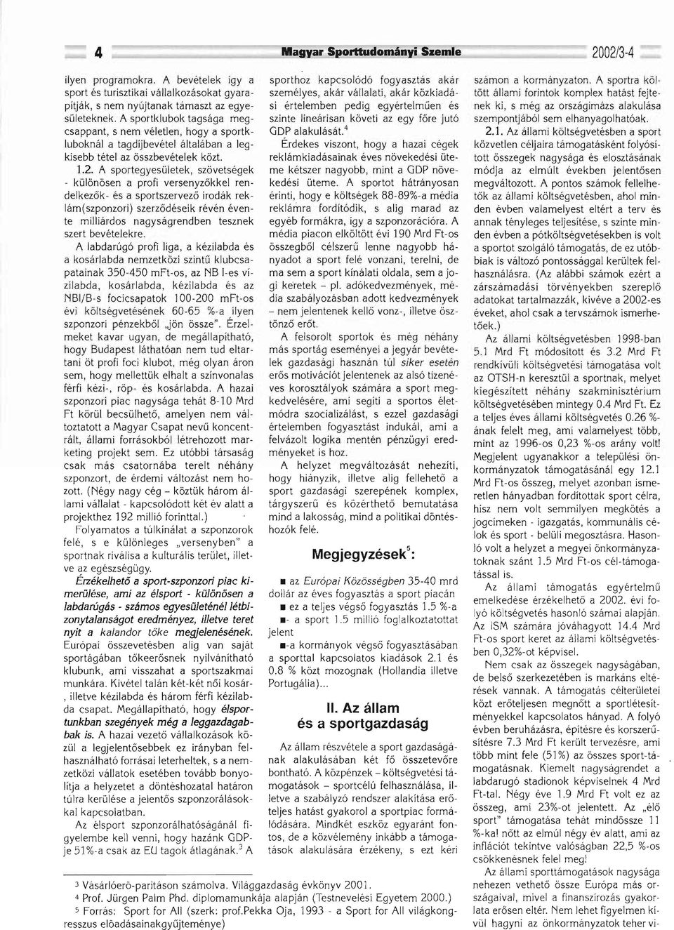 A sportegyesületek, szövetségek - különösen a profi versenyzőkkel rendelkezők- és a sportszervező irodák reklám(szponzori) szerződéseik révén évente milliárdos nagyságrendben tesznek szert