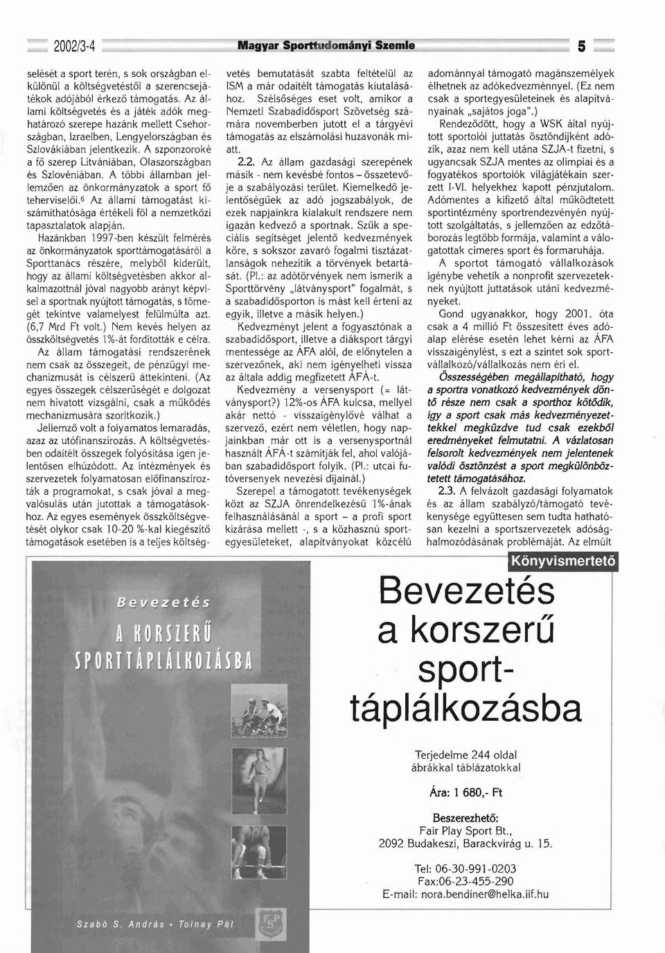 A szponzoroké a fő szerep Litvániában, Olaszországban és Szlovéniában. A többi államban jellemzően az önkormányzatok a sport fő teherviselői.