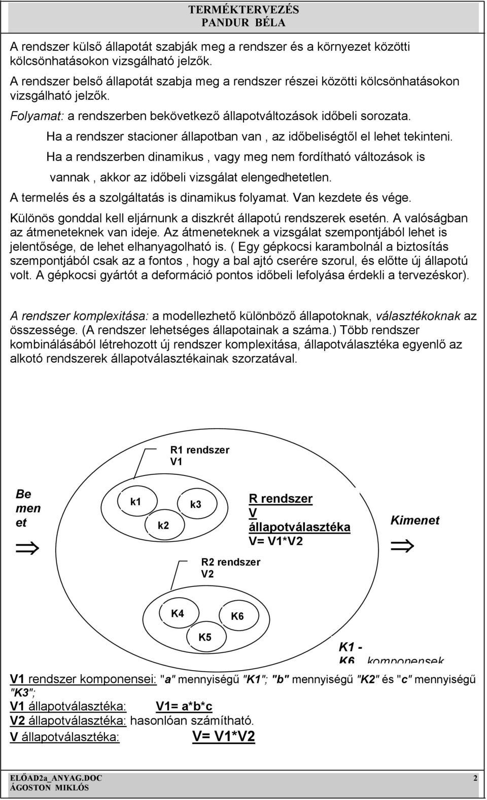 Ha a rendszer stacioner állapotban van, az időbeliségtől el lehet tekinteni. Ha a rendszerben dinamikus, vagy meg nem fordítható változások is vannak, akkor az időbeli vizsgálat elengedhetetlen.