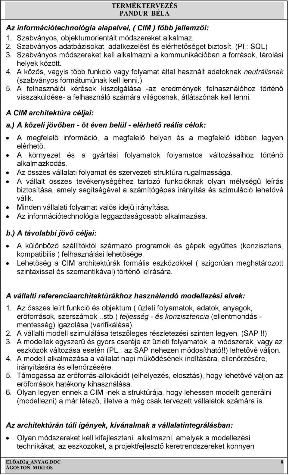 A közös, vagyis több funkció vagy folyamat által használt adatoknak neutrálisnak (szabványos formátumúnak kell lenni.) 5.