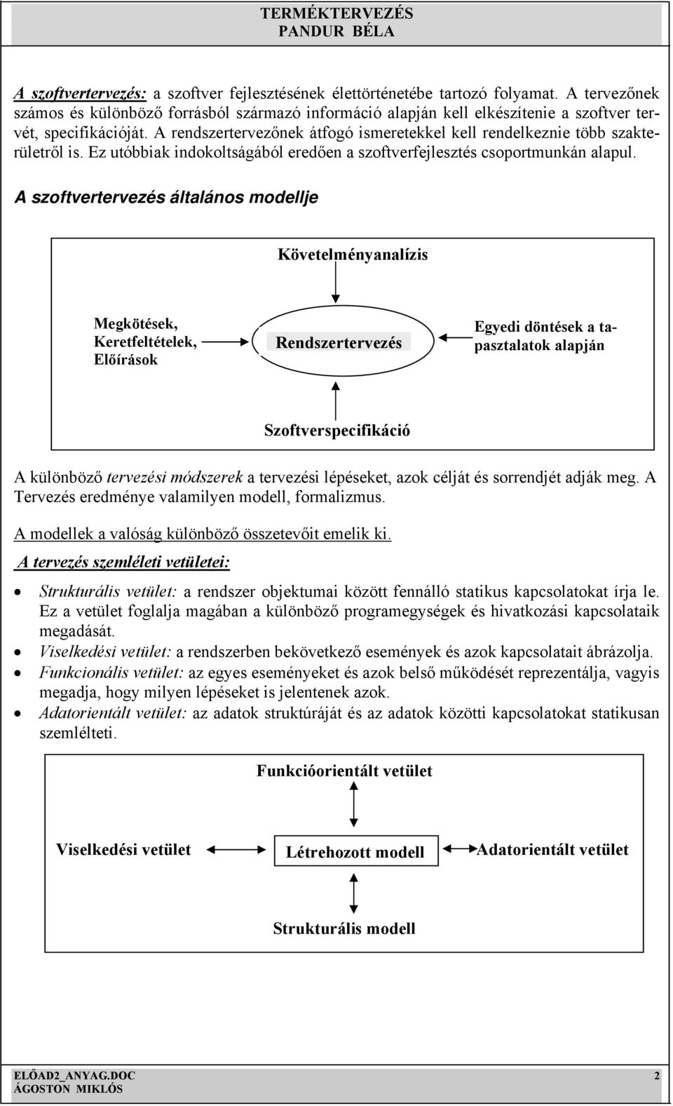 A rendszertervezőnek átfogó ismeretekkel kell rendelkeznie több szakterületről is. Ez utóbbiak indokoltságából eredően a szoftverfejlesztés csoportmunkán alapul.