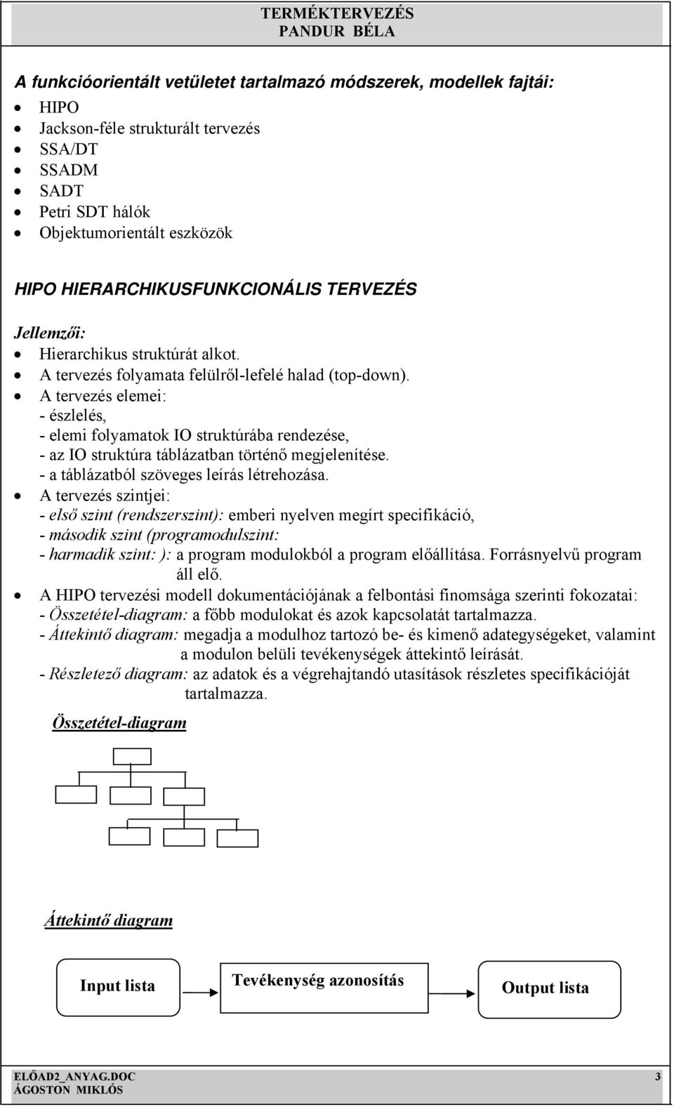 A tervezés elemei: - észlelés, - elemi folyamatok IO struktúrába rendezése, - az IO struktúra táblázatban történő megjelenítése. - a táblázatból szöveges leírás létrehozása.