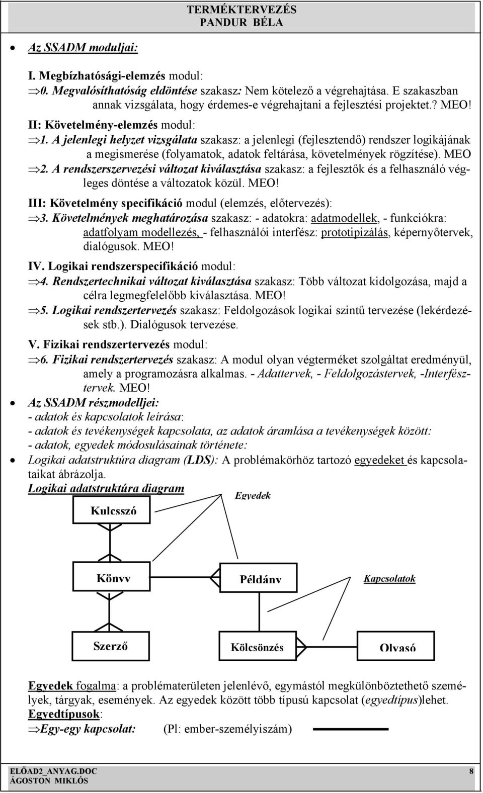 A jelenlegi helyzet vizsgálata szakasz: a jelenlegi (fejlesztendő) rendszer logikájának a megismerése (folyamatok, adatok feltárása, követelmények rögzítése). MEO 2.