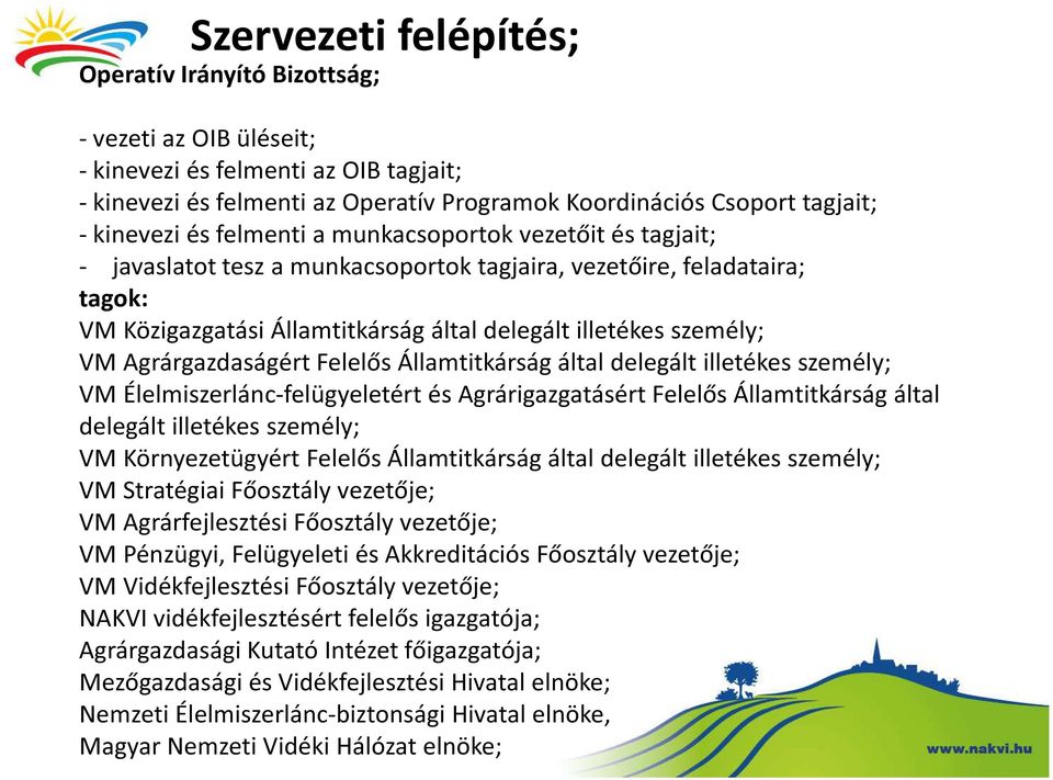 személy; VM Agrárgazdaságért Felelős Államtitkárság által delegált illetékes személy; VM Élelmiszerlánc-felügyeletért és Agrárigazgatásért Felelős Államtitkárság által delegált illetékes személy; VM