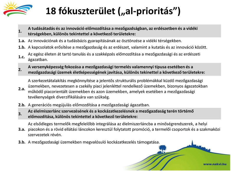 A versenyképesség fokozása a mezőgazdasági termelés valamennyi típusa esetében és a mezőgazdasági üzemek életképességének javítása, különös tekinettel a következő területekre: A szerkezetátalakítás