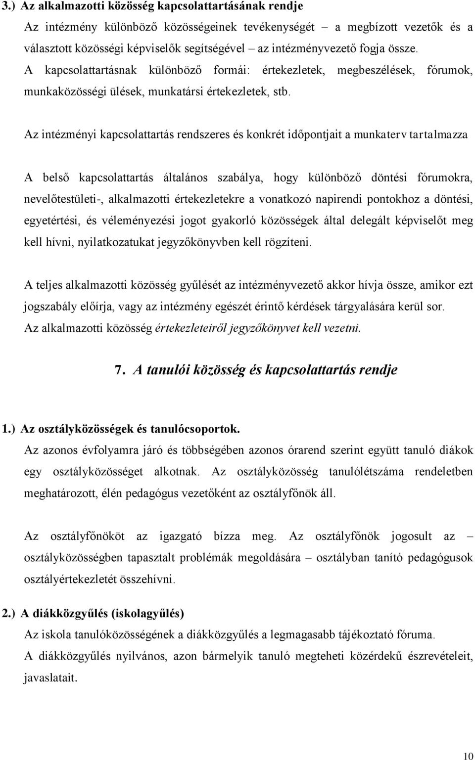 Az intézményi kapcsolattartás rendszeres és konkrét időpontjait a munkaterv tartalmazza A belső kapcsolattartás általános szabálya, hogy különböző döntési fórumokra, nevelőtestületi-, alkalmazotti