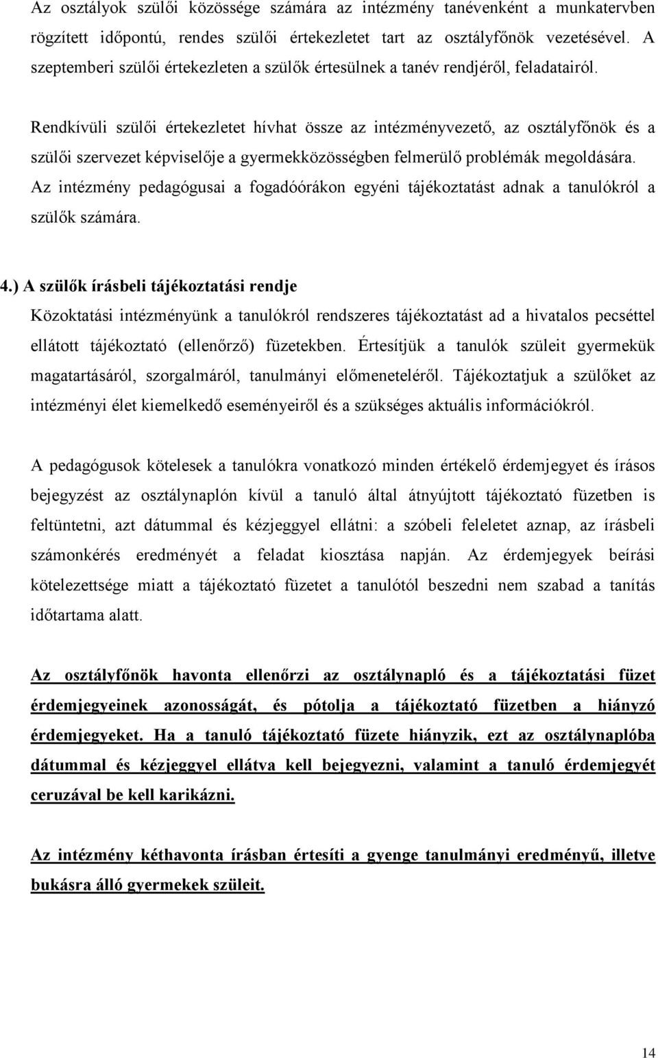 Rendkívüli szülői értekezletet hívhat össze az intézményvezető, az osztályfőnök és a szülői szervezet képviselője a gyermekközösségben felmerülő problémák megoldására.