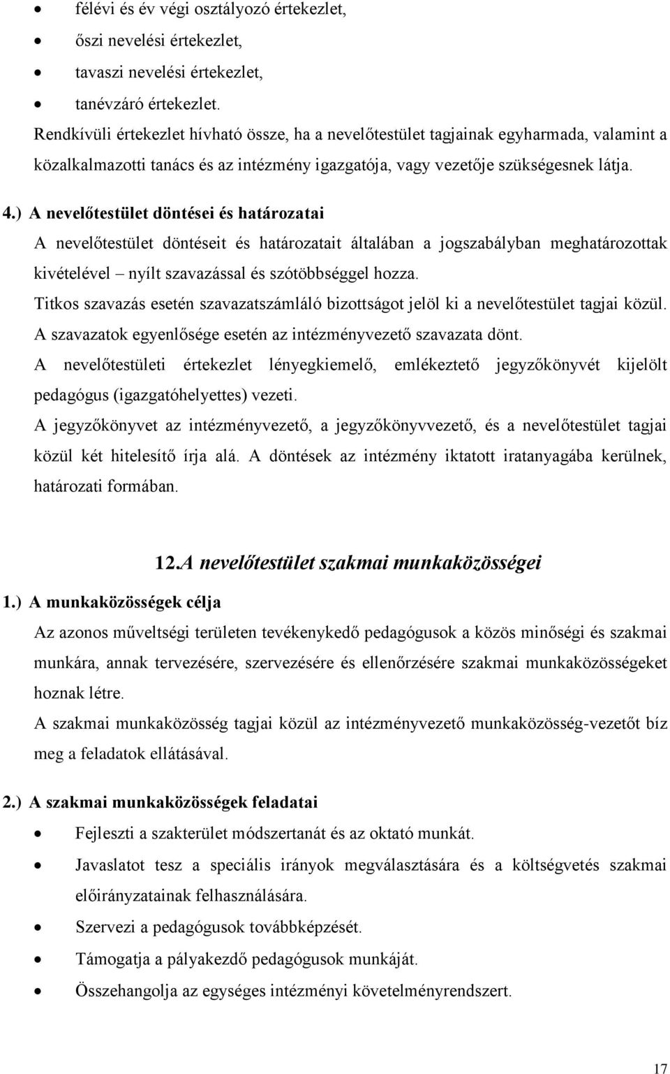 ) A nevelőtestület döntései és határozatai A nevelőtestület döntéseit és határozatait általában a jogszabályban meghatározottak kivételével nyílt szavazással és szótöbbséggel hozza.