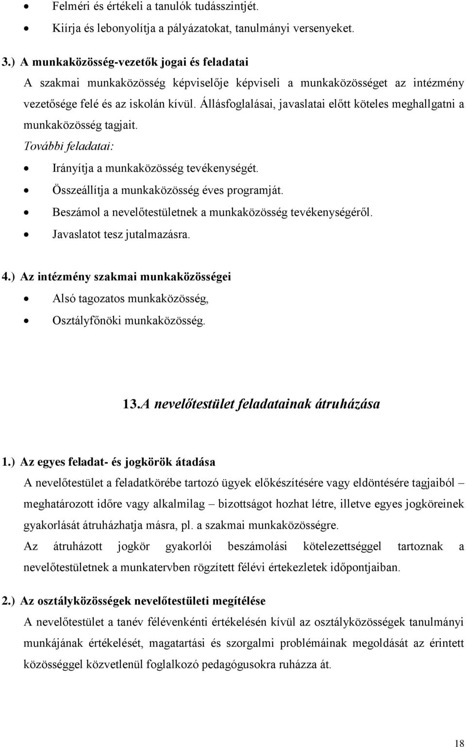 Állásfoglalásai, javaslatai előtt köteles meghallgatni a munkaközösség tagjait. További feladatai: Irányítja a munkaközösség tevékenységét. Összeállítja a munkaközösség éves programját.