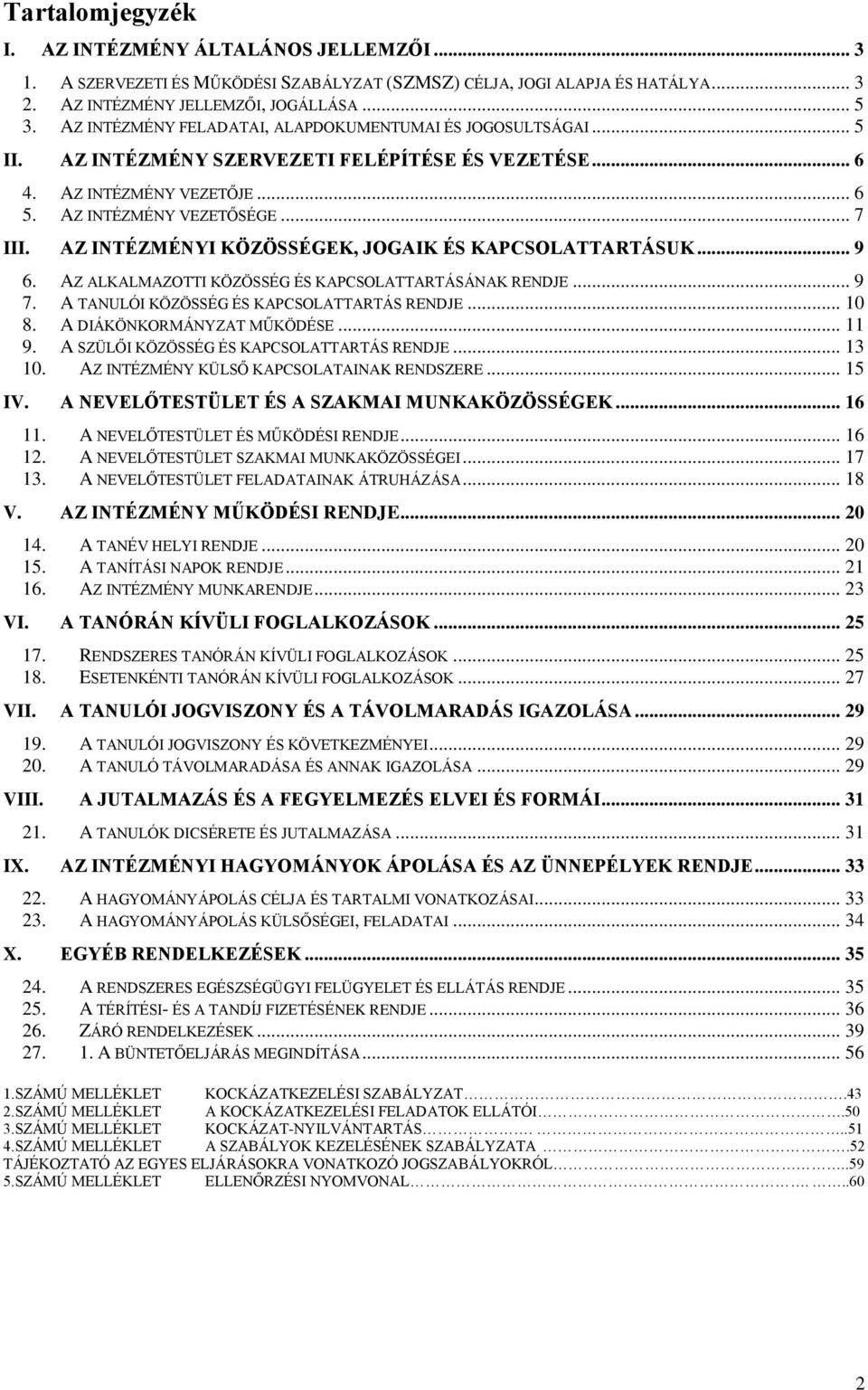 AZ INTÉZMÉNYI KÖZÖSSÉGEK, JOGAIK ÉS KAPCSOLATTARTÁSUK... 9 6. AZ ALKALMAZOTTI KÖZÖSSÉG ÉS KAPCSOLATTARTÁSÁNAK RENDJE... 9 7. A TANULÓI KÖZÖSSÉG ÉS KAPCSOLATTARTÁS RENDJE... 10 8.