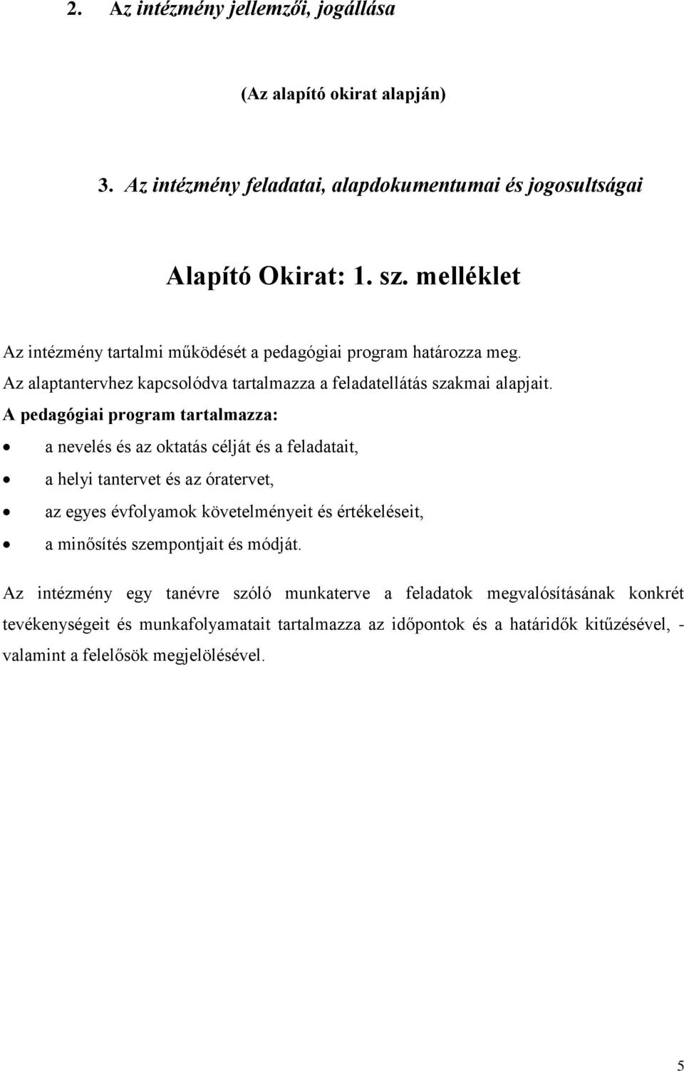 A pedagógiai program tartalmazza: a nevelés és az oktatás célját és a feladatait, a helyi tantervet és az óratervet, az egyes évfolyamok követelményeit és értékeléseit, a