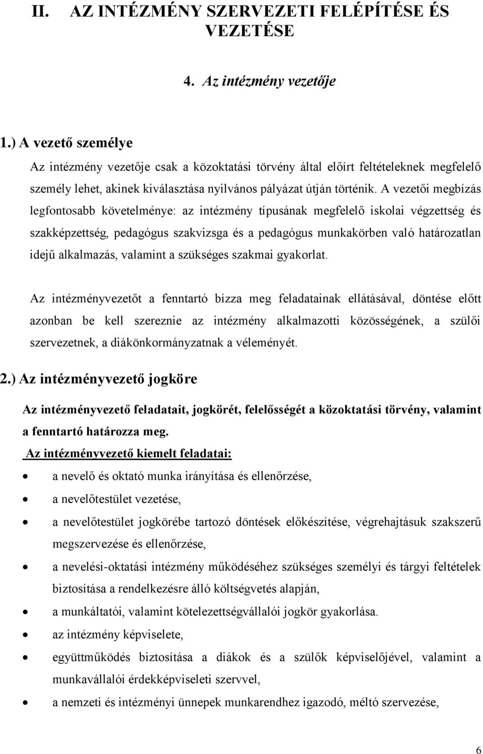 A vezetői megbízás legfontosabb követelménye: az intézmény típusának megfelelő iskolai végzettség és szakképzettség, pedagógus szakvizsga és a pedagógus munkakörben való határozatlan idejű