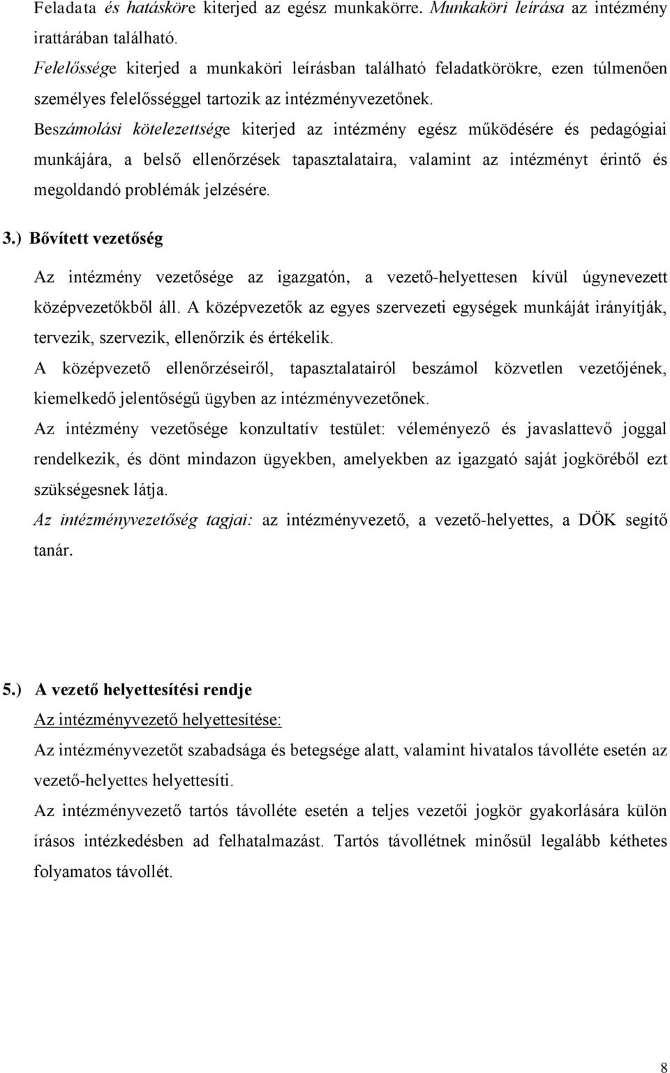 Beszámolási kötelezettsége kiterjed az intézmény egész működésére és pedagógiai munkájára, a belső ellenőrzések tapasztalataira, valamint az intézményt érintő és megoldandó problémák jelzésére. 3.