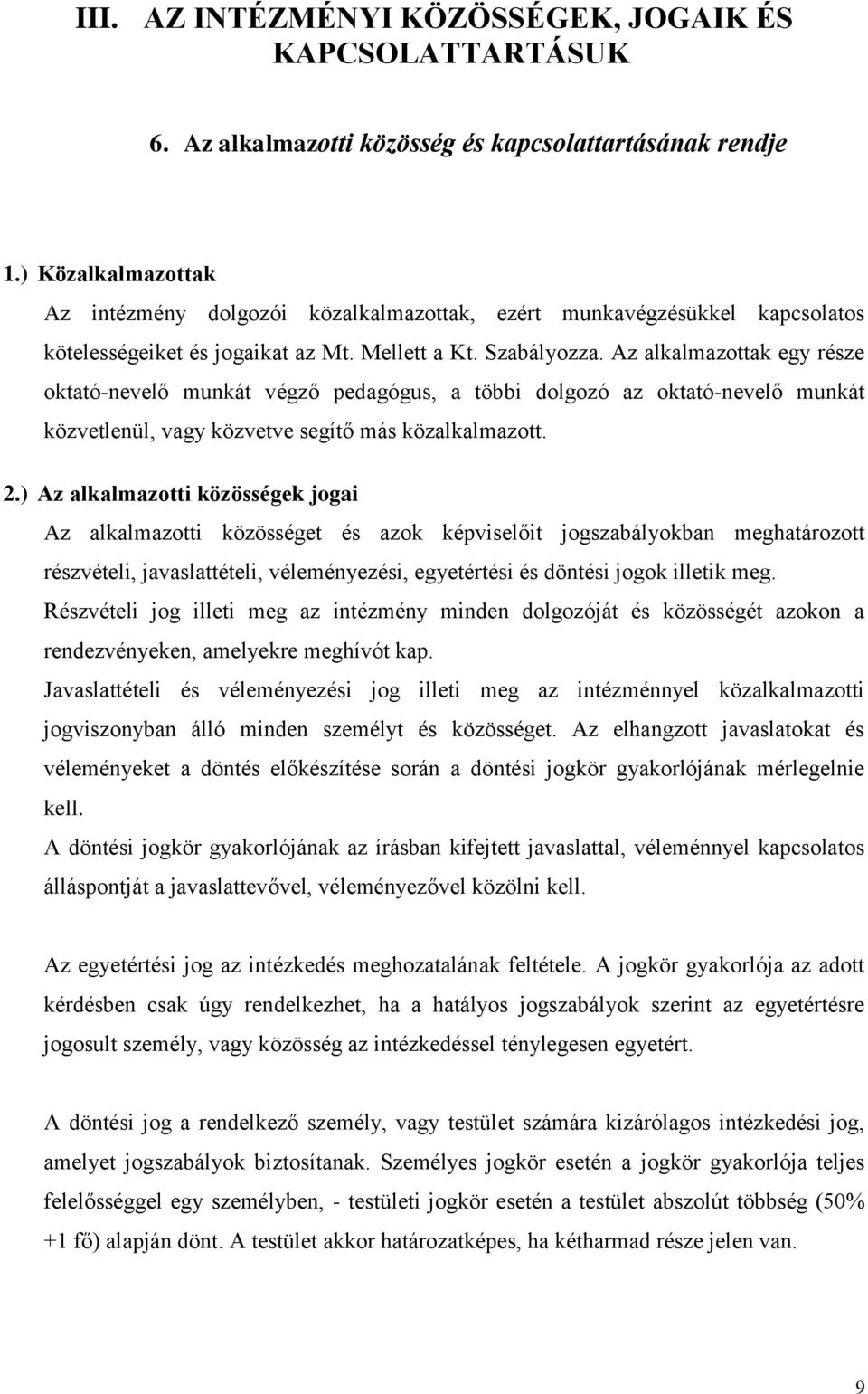 Az alkalmazottak egy része oktató-nevelő munkát végző pedagógus, a többi dolgozó az oktató-nevelő munkát közvetlenül, vagy közvetve segítő más közalkalmazott. 2.