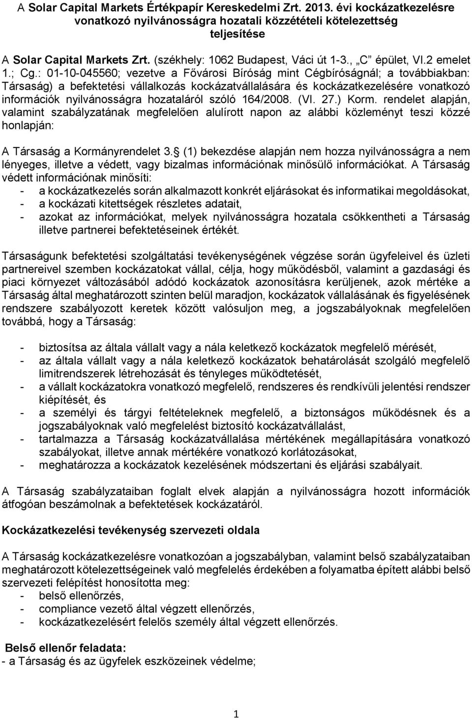 : 01-10-045560; vezetve a Fővárosi Bíróság mint Cégbíróságnál; a továbbiakban: Társaság) a befektetési vállalkozás kockázatvállalására és kockázatkezelésére vonatkozó információk nyilvánosságra