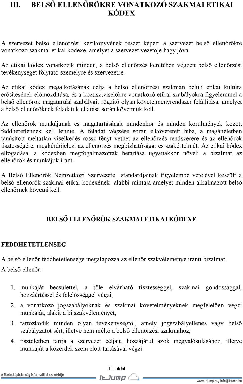 Az etikai kódex megalkotásának célja a belső ellenőrzési szakmán belüli etikai kultúra erősítésének előmozdítása, és a köztisztviselőkre vonatkozó etikai szabályokra figyelemmel a belső ellenőrök