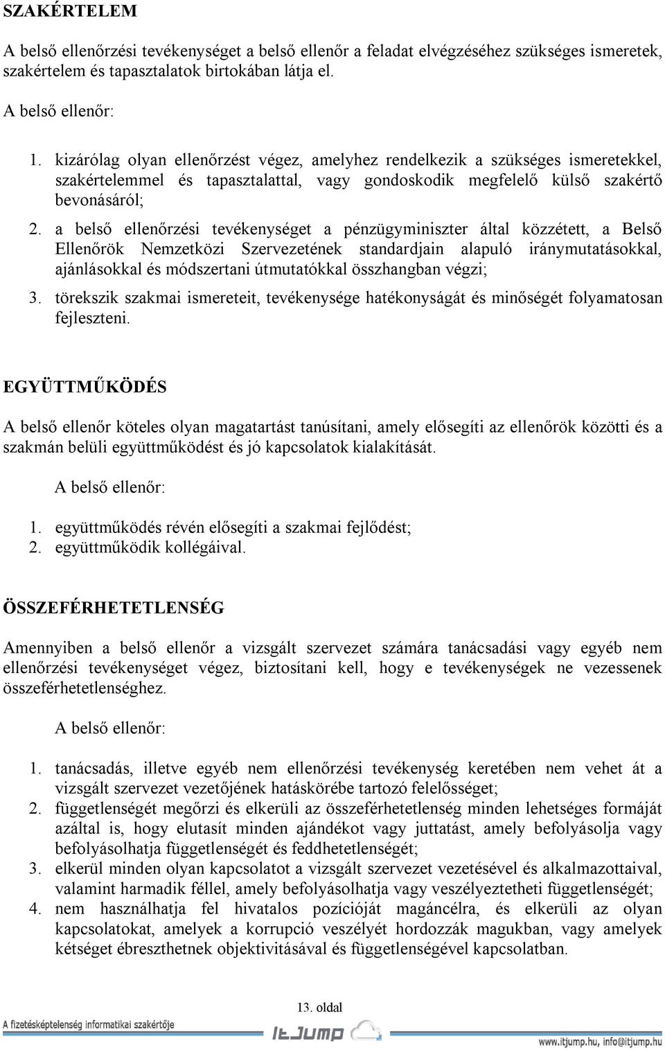 a belső ellenőrzési tevékenységet a pénzügyminiszter által közzétett, a Belső Ellenőrök Nemzetközi Szervezetének standardjain alapuló iránymutatásokkal, ajánlásokkal és módszertani útmutatókkal