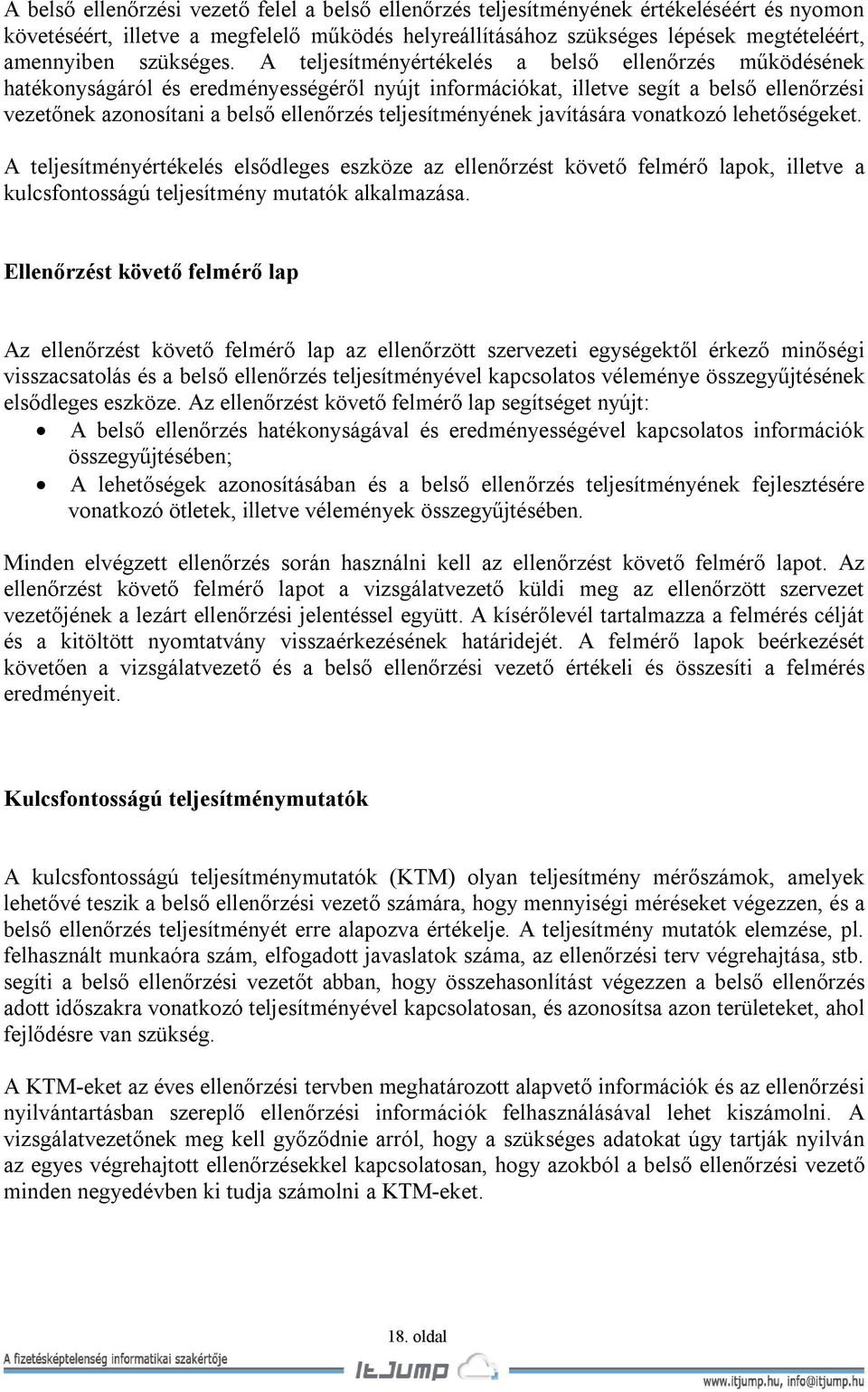 A teljesítményértékelés a belső ellenőrzés működésének hatékonyságáról és eredményességéről nyújt információkat, illetve segít a belső ellenőrzési vezetőnek azonosítani a belső ellenőrzés