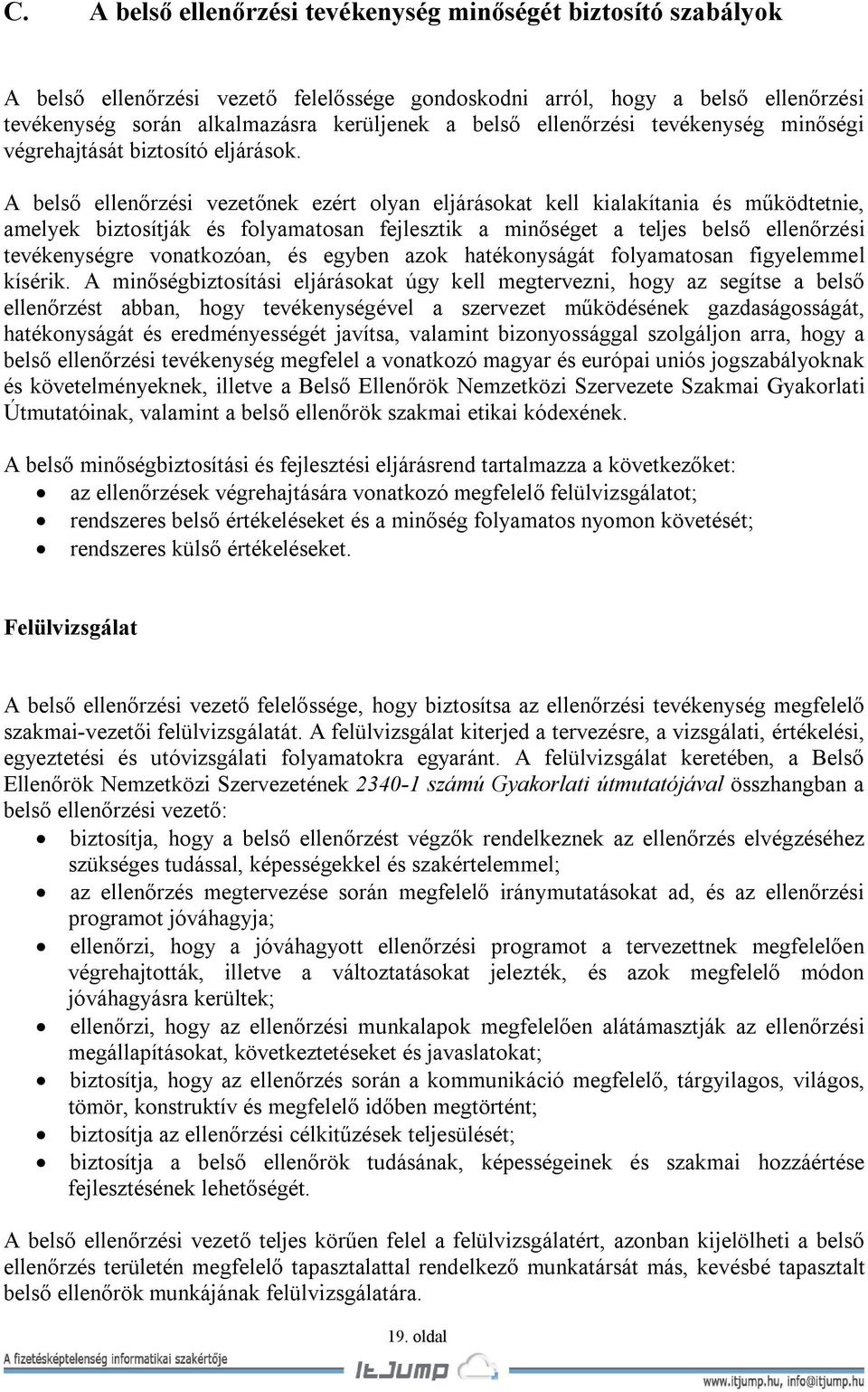 A belső ellenőrzési vezetőnek ezért olyan eljárásokat kell kialakítania és működtetnie, amelyek biztosítják és folyamatosan fejlesztik a minőséget a teljes belső ellenőrzési tevékenységre