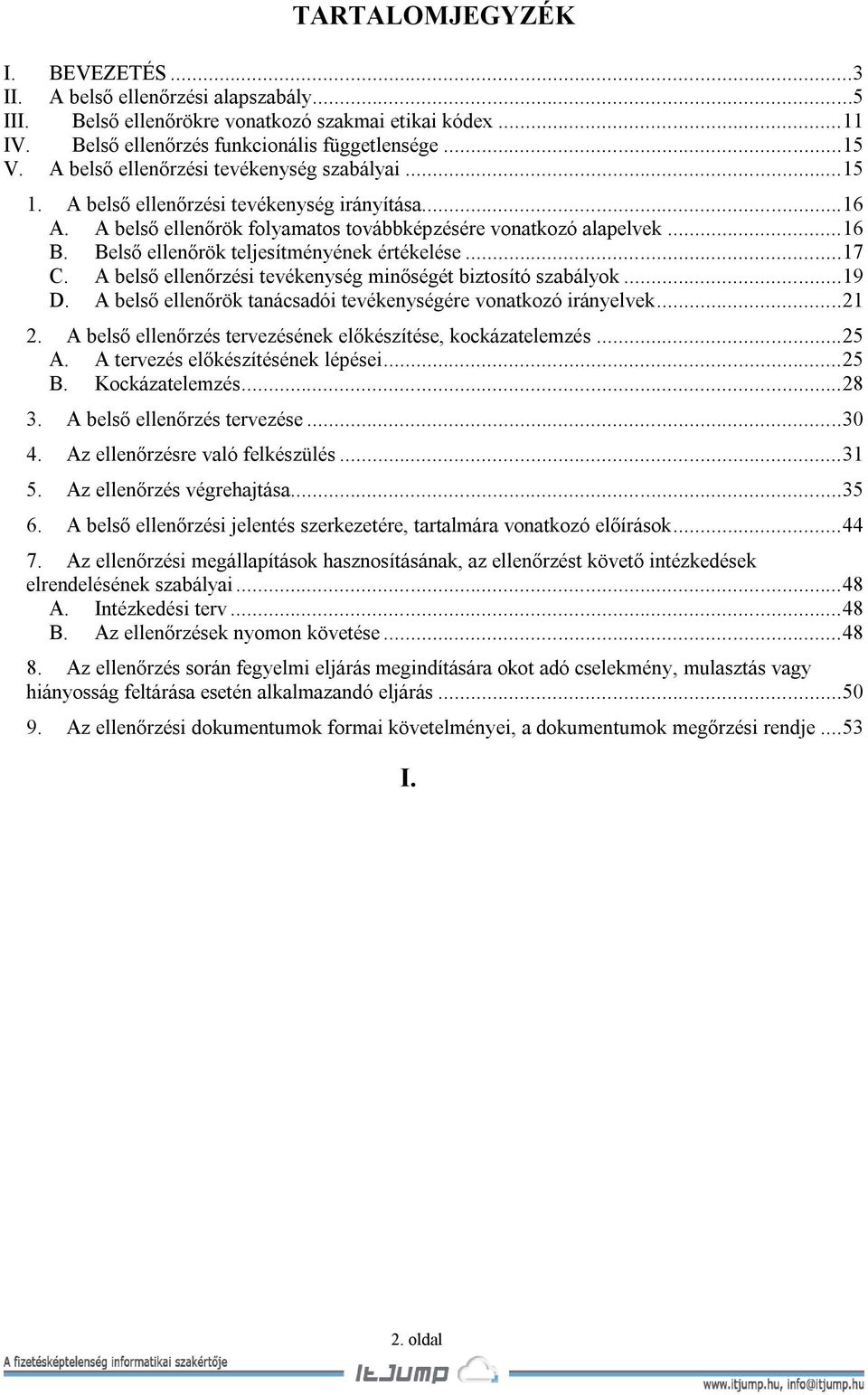 Belső ellenőrök teljesítményének értékelése... 17 C. A belső ellenőrzési tevékenység minőségét biztosító szabályok... 19 D. A belső ellenőrök tanácsadói tevékenységére vonatkozó irányelvek... 21 2.