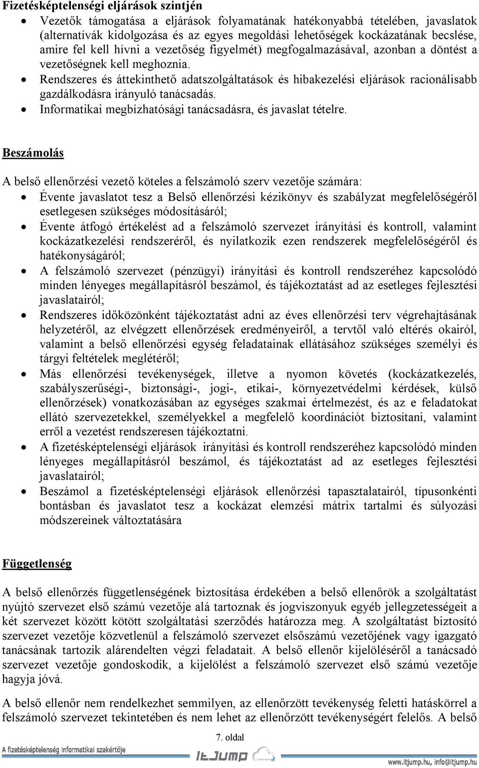 Rendszeres és áttekinthető adatszolgáltatások és hibakezelési eljárások racionálisabb gazdálkodásra irányuló tanácsadás. Informatikai megbízhatósági tanácsadásra, és javaslat tételre.