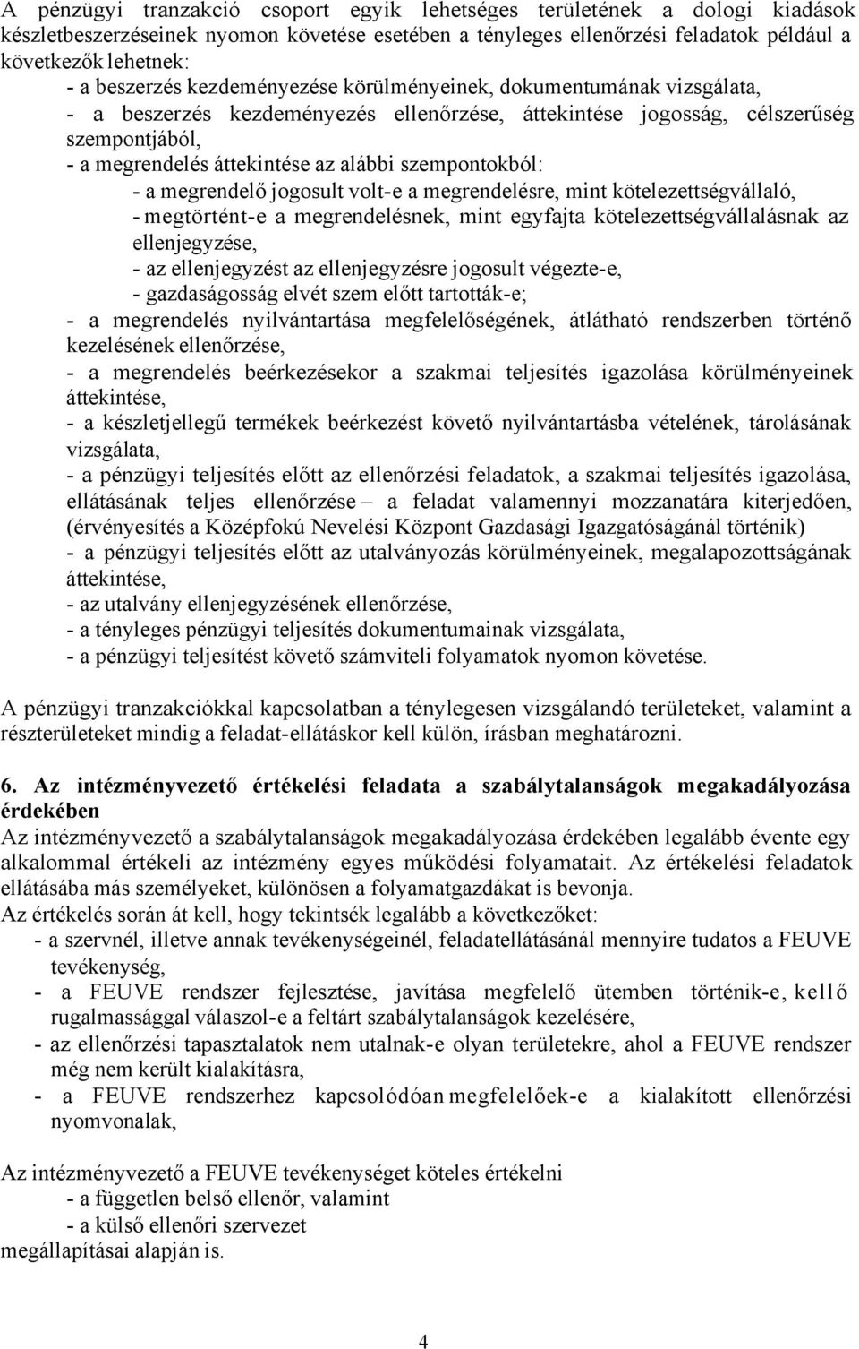 megrendelő jogosult volt-e megrendelésre, mint kötelezettségvállló, - megtörtént-e megrendelésnek, mint egyfjt kötelezettségválllásnk z ellenjegyzése, - z ellenjegyzést z ellenjegyzésre jogosult