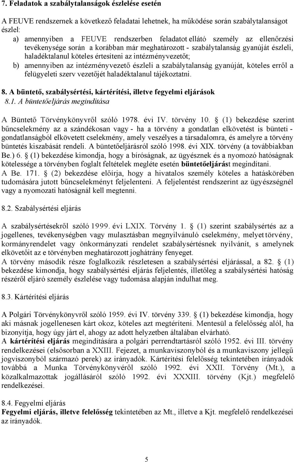 erről felügyeleti szerv vezetőjét hldéktlnul tájékozttni. 8. A büntető, szbálysértési, kártérítési, illetve fegyelmi eljárások 8.1. A büntetőeljárás megindítás A Büntető Törvénykönyvről szóló 1978.