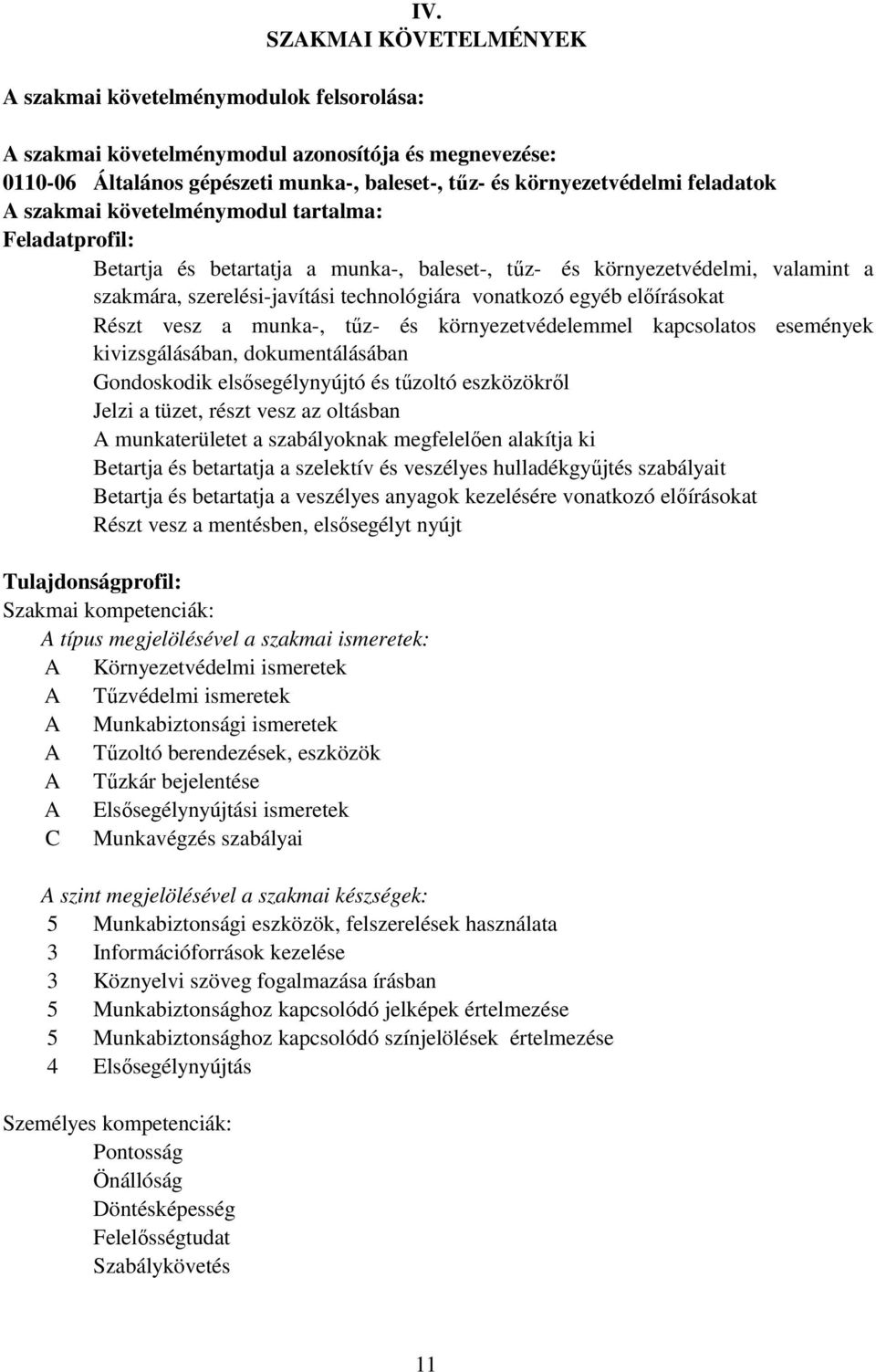 vesz a munka-, tőz- és környezetvédelemmel kapcsolatos események kivizsgálásában, dokumentálásában Gondoskodik elsısegélynyújtó és tőzoltó eszközökrıl Jelzi a tüzet, részt vesz az oltásban A