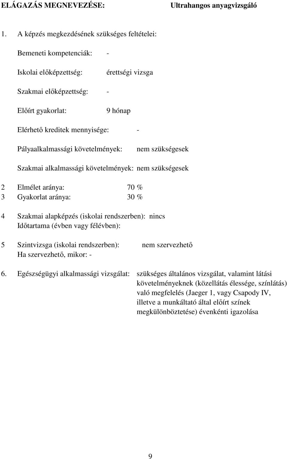 Pályaalkalmassági követelmények: nem szükségesek Szakmai alkalmassági követelmények: nem szükségesek 2 Elmélet aránya: 70 % 3 Gyakorlat aránya: 30 % 4 Szakmai alapképzés (iskolai rendszerben): nincs